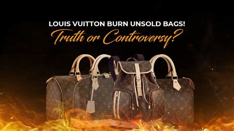 does louis vuitton burn unsold bags.